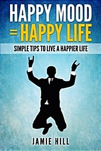 Happy mood = Happy life: Simple Tips To Live A Happier Life (Paperback)