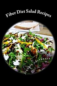 Fiber Diet Salad Recipes: Cut Calories And Increase Satisfaction (Paperback)