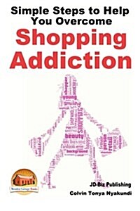 Simple Steps to Help You Overcome Shopping Addiction (Paperback)