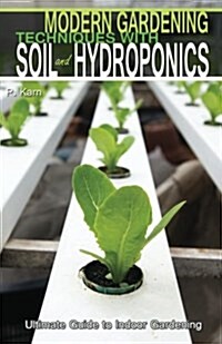 Modern Gardening Techniques with Soil and Hydroponics: Hydroponic Books Ultimate Guide to Indoor Gardening (Paperback)
