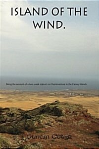 Island of the Wind: Being the account of a two week sojourn on Fuerteventura in the Canary islands. The purposes of which were to treat my (Paperback)