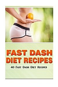 Fast Dash Diet Recipes: 40 Fast Dash Diet Recipes! (Paperback)