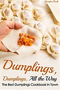 Dumplings, Dumplings, All the Way: The Best Dumplings Cookbook in Town (Paperback)