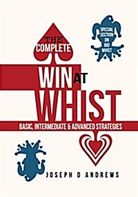 The Complete Win at Whist: Basic, Intermediate & Advanced Strategies (Paperback)