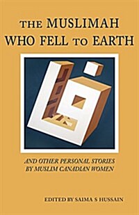The Muslimah Who Fell to Earth: Personal Stories by Canadian Muslim Women (Paperback)