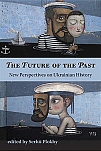 The Future of the Past - New Perspectives on Ukrainian History (Paperback)