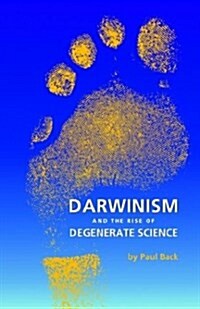 Darwinism and the Rise of Degenerate Science (Paperback)