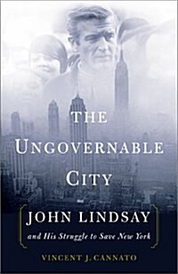 The Ungovernable City: John Lindsay and His Struggle to Save New York (Hardcover)