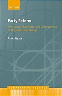 Party Reform : The Causes, Challenges, and Consequences of Organizational Change (Hardcover)