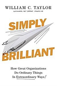 Simply Brilliant : How Great Organizations Do Ordinary Things in Extraordinary Ways (Paperback)