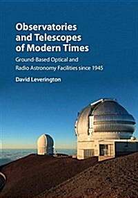 Observatories and Telescopes of Modern Times : Ground-Based Optical and Radio Astronomy Facilities Since 1945 (Hardcover)