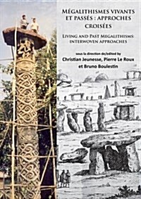 Megalithismes Vivants et Passes: Approches Croisees : Living and Past Megalithisms: Interwoven Approaches (Paperback)