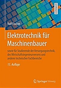 Elektrotechnik Fur Maschinenbauer: Sowie Fur Studierende Der Versorgungstechnik, Des Wirtschaftsingenieurwesens Und Anderer Technischer Fachbereiche (Paperback, 15, 15., Uberarb. U)