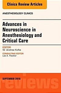 Advances in Neuroscience in Anesthesia and Critical Care, an Issue of Anesthesiology Clinics: Volume 34-3 (Hardcover)