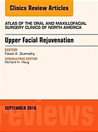 Upper Facial Rejuvenation, an Issue of Atlas of the Oral and Maxillofacial Surgery Clinics of North America: Volume 24-2 (Hardcover)