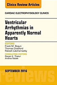 Ventricular Arrhythmias in Apparently Normal Hearts, an Issue of Cardiac Electrophysiology Clinics: Volume 8-3 (Hardcover)