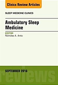 Ambulatory Sleep Medicine, an Issue of Sleep Medicine Clinics: Volume 11-3 (Hardcover)