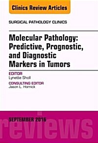 Molecular Pathology: Predictive, Prognostic, and Diagnostic Markers in Tumors, an Issue of Surgical Pathology Clinics: Volume 9-3 (Hardcover)