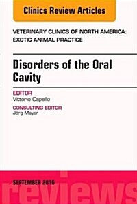 Disorders of the Oral Cavity, an Issue of Veterinary Clinics of North America: Exotic Animal Practice: Volume 19-3 (Hardcover)