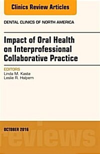 Impact of Oral Health on Interprofessional Collaborative Practice, an Issue of Dental Clinics of North America: Volume 60-4 (Hardcover)