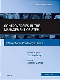 Controversies in the Management of Stemi, an Issue of the Interventional Cardiology Clinics: Volume 5-4 (Hardcover)