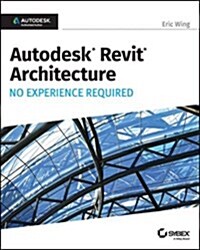 Autodesk Revit 2017 for Architecture: No Experience Required (Paperback)