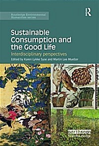 Sustainable Consumption and the Good Life : Interdisciplinary Perspectives (Paperback)