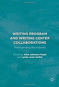 Writing Program and Writing Center Collaborations : Transcending Boundaries (Hardcover)