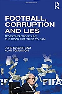 Football, Corruption and Lies : Revisiting Badfellas, the Book FIFA Tried to Ban (Hardcover)