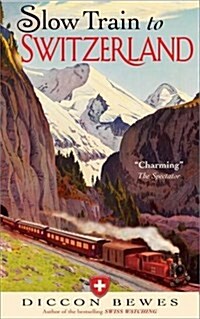 Slow Train to Switzerland : One Tour, Two Trips, 150 Years and a World of Change Apart (Paperback)