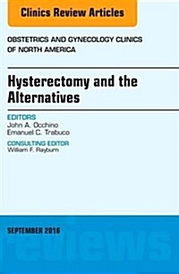 Hysterectomy and the Alternatives, an Issue of Obstetrics and Gynecology Clinics of North America: Volume 43-3 (Hardcover)