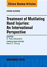 Treatment of Mutilating Hand Injuries: An International Perspective, an Issue of Hand Clinics: Volume 32-4 (Hardcover)