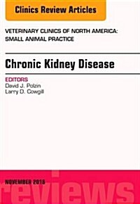 Chronic Kidney Disease, an Issue of Veterinary Clinics of North America: Small Animal Practice: Volume 46-6 (Hardcover)