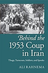 Behind the 1953 Coup in Iran : Thugs, Turncoats, Soldiers, and Spooks (Paperback)