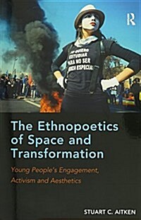 The Ethnopoetics of Space and Transformation : Young People’s Engagement, Activism and Aesthetics (Paperback)