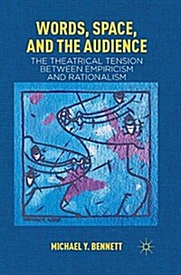 Words, Space, and the Audience : The Theatrical Tension between Empiricism and Rationalism (Paperback, 1st ed. 2012)