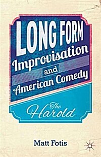 Long Form Improvisation and American Comedy : The Harold (Paperback, 1st ed. 2014)