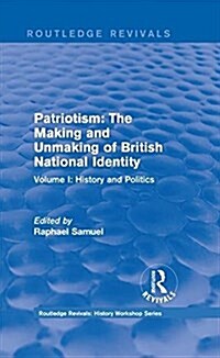 Routledge Revivals: Patriotism: The Making and Unmaking of British National Identity (1989) : Volume I: History and Politics (Hardcover)
