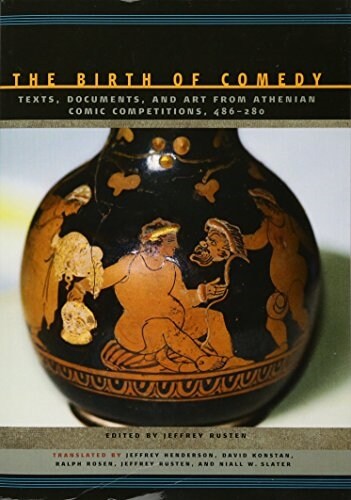The Birth of Comedy: Texts, Documents, and Art from Athenian Comic Competitions, 486--280 (Paperback)