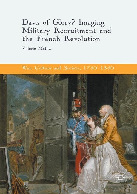 Days of Glory? : Imaging Military Recruitment and the French Revolution (Paperback, 1st ed. 2016)