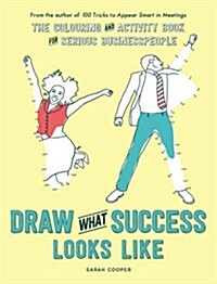 Draw What Success Looks Like : The Colouring and Activity Book for Serious Businesspeople (Paperback)