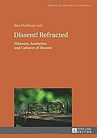 Dissent! Refracted: Histories, Aesthetics and Cultures of Dissent (Hardcover)