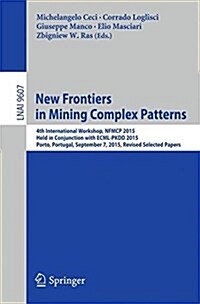 New Frontiers in Mining Complex Patterns: 4th International Workshop, Nfmcp 2015, Held in Conjunction with Ecml-Pkdd 2015, Porto, Portugal, September (Paperback, 2016)