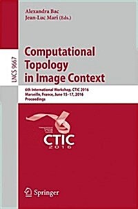 Computational Topology in Image Context: 6th International Workshop, Ctic 2016, Marseille, France, June 15-17, 2016, Proceedings (Paperback, 2016)