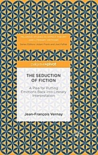 The Seduction of Fiction: A Plea for Putting Emotions Back Into Literary Interpretation (Hardcover, 2016)