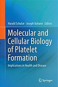 Molecular and Cellular Biology of Platelet Formation: Implications in Health and Disease (Hardcover, 2016)