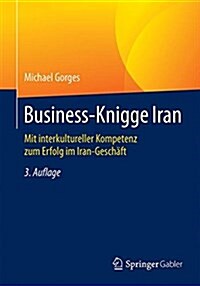 Business-Knigge Iran: Mit Interkultureller Kompetenz Zum Erfolg Im Iran-Gesch?t (Paperback, 3, 3. Aufl. 2016)