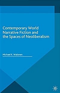 Contemporary World Narrative Fiction and the Spaces of Neoliberalism (Paperback, 1st ed. 2016)