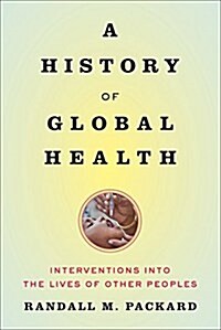 A History of Global Health: Interventions Into the Lives of Other Peoples (Paperback)