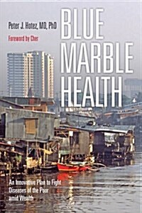 Blue Marble Health: An Innovative Plan to Fight Diseases of the Poor Amid Wealth (Paperback)